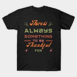 There is always something to be thankful for - thanksgiving T-Shirt